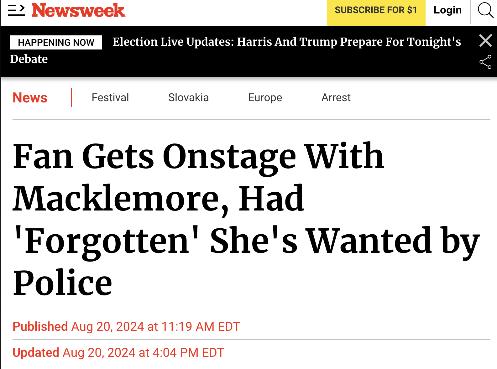 screenshot - > Newsweek Subscribe For $1 Login Happening Now Election Live Updates Harris And Trump Prepare For Tonight's Debate News Festival Slovakia Europe Arrest Fan Gets Onstage With Macklemore, Had 'Forgotten' She's Wanted by Police Published at Edt